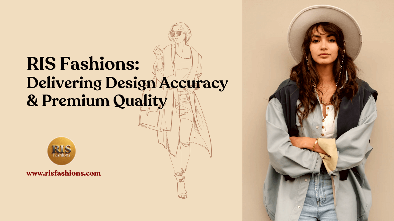 RIS Fashions: Delivering Design Accuracy & Premium Quality